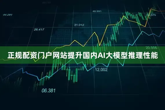 正规配资门户网站提升国内AI大模型推理性能