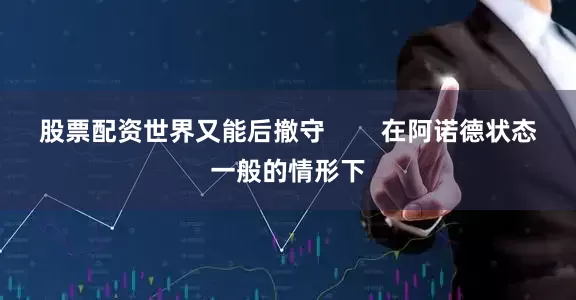 股票配资世界又能后撤守        在阿诺德状态一般的情形下