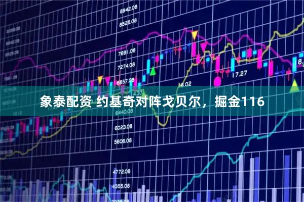 象泰配资 约基奇对阵戈贝尔，掘金116